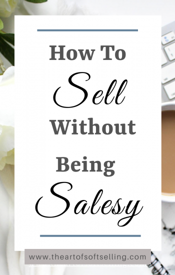 How To Sell Without Being Salesy